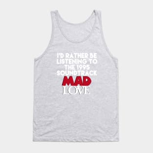 I'd Rather Be Listening the the Mad Love Soundtrack Tank Top